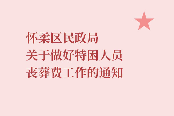 北京市怀柔区民政局关于做好特困人员丧葬费工作的通知