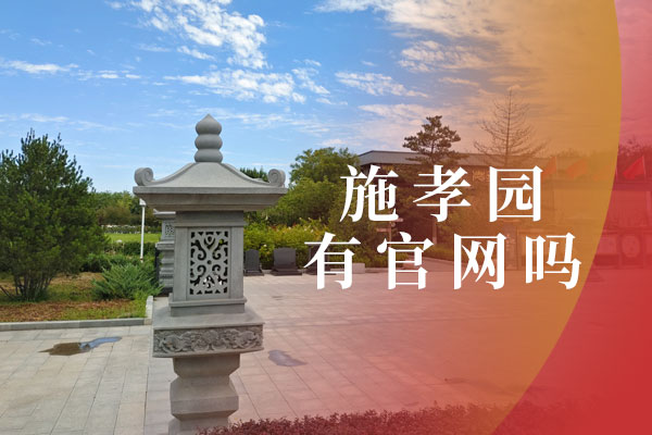 固安施孝生态文化陵园有官网吗？施孝园公墓可以烧纸吗？