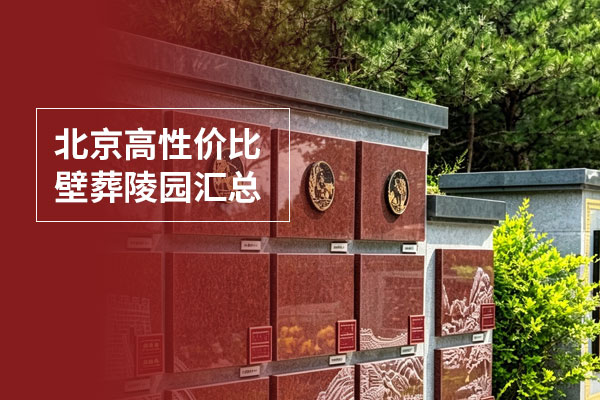 2026年北京哪里有靠谱的壁葬陵园？五家优质壁葬公墓盘点